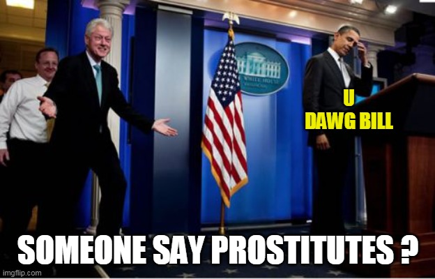 Bubba And Barack Meme | U DAWG BILL SOMEONE SAY PROSTITUTES ? | image tagged in memes,bubba and barack | made w/ Imgflip meme maker