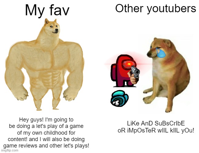Buff Doge vs. Cheems Meme | My fav Other youtubers Hey guys! I'm going to be doing a let's play of a game of my own childhood for content! and I will also be doing game | image tagged in memes,buff doge vs cheems | made w/ Imgflip meme maker