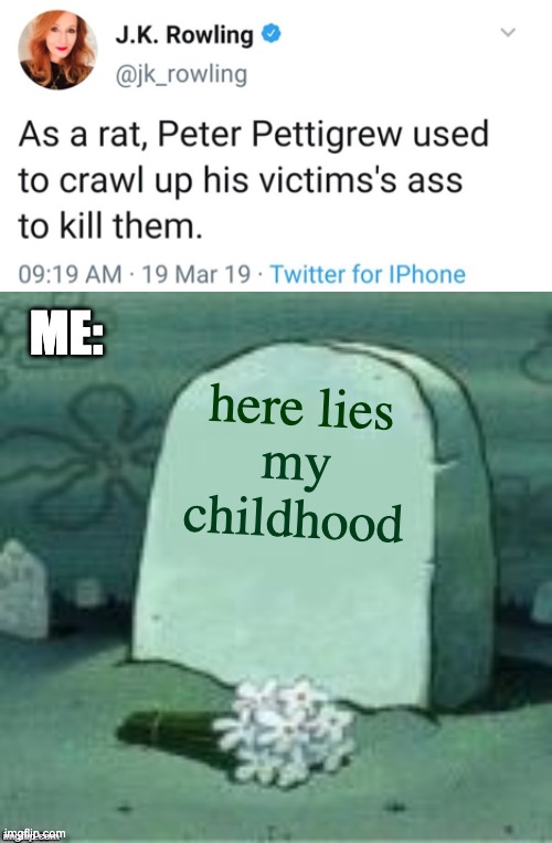 My Childhood Died With JK Rowling's Career | ME:; here lies; my childhood | image tagged in here lies x,memes | made w/ Imgflip meme maker