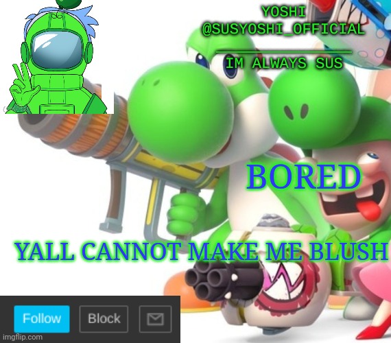 Yoshi_Official Announcement Temp v4 | BORED; YALL CANNOT MAKE ME BLUSH | image tagged in yoshi_official announcement temp v4 | made w/ Imgflip meme maker