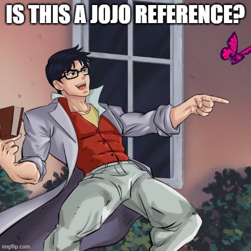 ¿Is this a JoJo's reference? | IS THIS A JOJO REFERENCE? | image tagged in is this a jojo's reference | made w/ Imgflip meme maker