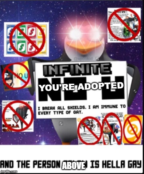 Infinite No U | YOU'RE ADOPTED ABOVE | image tagged in infinite no u | made w/ Imgflip meme maker