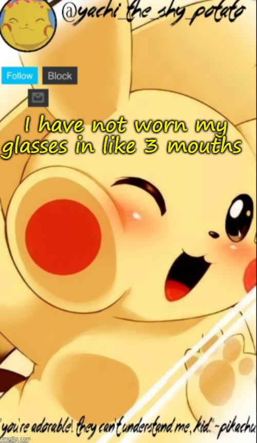 Frick spelling | I have not worn my glasses in like 3 mouths | image tagged in yachis pika temp | made w/ Imgflip meme maker