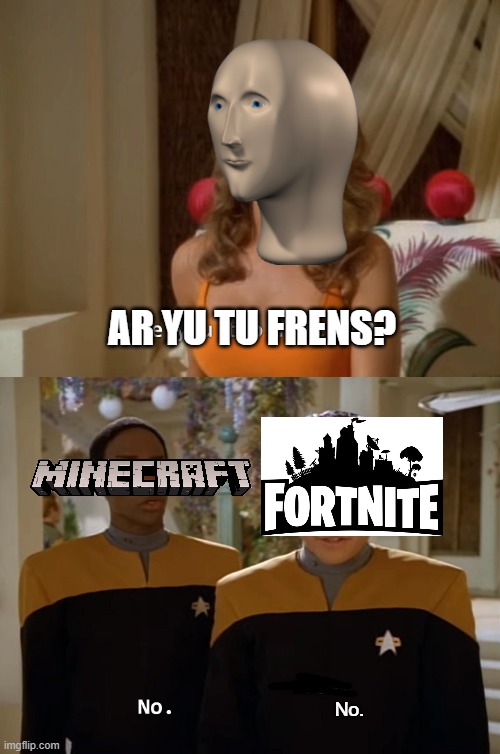 it dy be lek that tho | AR YU TU FRENS? No. | image tagged in are you two friends,memes,minecraft,furtniyet | made w/ Imgflip meme maker