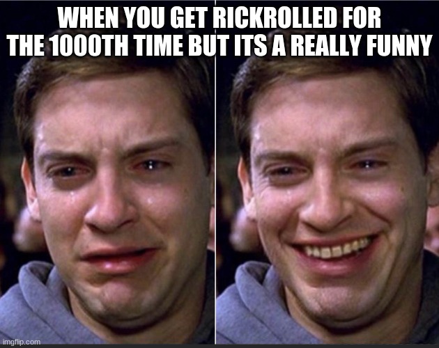 Peter Parker | WHEN YOU GET RICKROLLED FOR THE 1000TH TIME BUT ITS A REALLY FUNNY | image tagged in peter parker | made w/ Imgflip meme maker