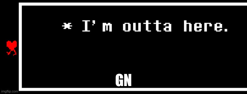I'm Outta Here | GN | image tagged in i'm outta here | made w/ Imgflip meme maker