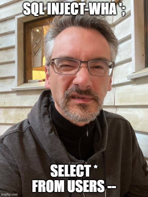 Brent Ozar Feels | SQL INJECT-WHA ';; SELECT * FROM USERS -- | image tagged in brent ozar feels | made w/ Imgflip meme maker