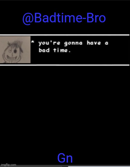 Gn | Gn | image tagged in badtime bro announcement template | made w/ Imgflip meme maker