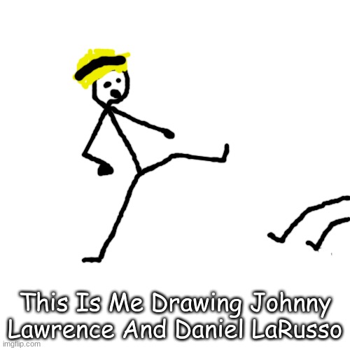 Blank Transparent Square | This Is Me Drawing Johnny Lawrence And Daniel LaRusso | image tagged in memes,blank transparent square | made w/ Imgflip meme maker