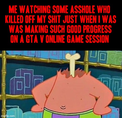 Nuffs been said in this meme already boi | image tagged in patrick star,memes,gta online,gaming,spongebob squarepants,video games | made w/ Imgflip meme maker