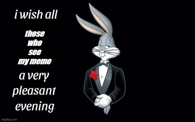 Pleasant evening to y'all | those who see my meme | image tagged in i wish all the x a very pleasant evening | made w/ Imgflip meme maker