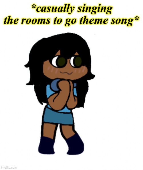 e | *casually singing the rooms to go theme song* | image tagged in sky but it s m e | made w/ Imgflip meme maker
