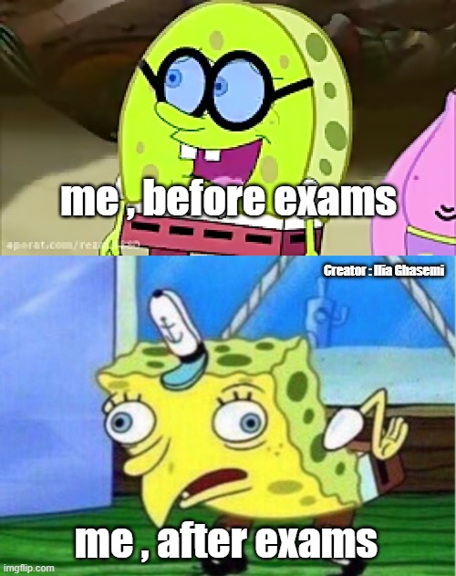 before , after , exams ! | me , before exams; Creator : Ilia Ghasemi; me , after exams | image tagged in memes,mocking spongebob,exams,exam | made w/ Imgflip meme maker