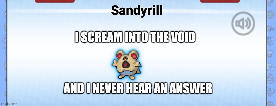 Screams | I SCREAM INTO THE VOID; AND I NEVER HEAR AN ANSWER | image tagged in confused screaming | made w/ Imgflip meme maker