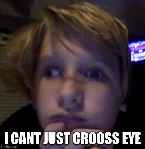 I CANT JUST CROOSS EYE | made w/ Imgflip meme maker