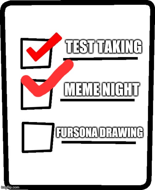 Checklist | TEST TAKING; MEME NIGHT; FURSONA DRAWING | image tagged in checklist | made w/ Imgflip meme maker