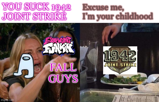 Among us yelling at 1942 joint strike | YOU SUCK 1942 JOINT STRIKE; Excuse me, I’m your childhood; FALL GUYS | image tagged in memes,woman yelling at cat | made w/ Imgflip meme maker