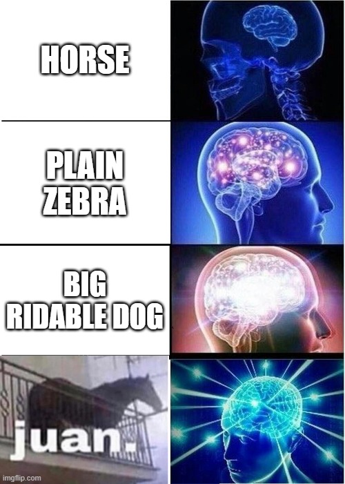 Expanding Brain |  HORSE; PLAIN ZEBRA; BIG RIDABLE DOG | image tagged in memes,expanding brain | made w/ Imgflip meme maker