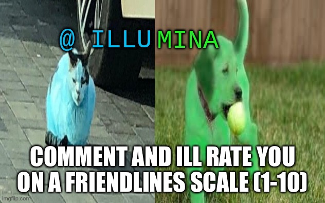 illumina new temp | COMMENT AND ILL RATE YOU ON A FRIENDLINES SCALE (1-10) | image tagged in illumina new temp | made w/ Imgflip meme maker