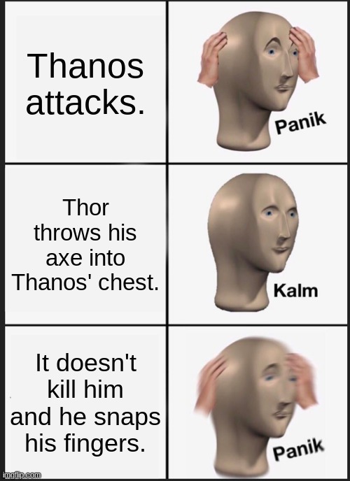 Panik Kalm Panik | Thanos attacks. Thor throws his axe into Thanos' chest. It doesn't kill him and he snaps his fingers. | image tagged in memes,panik kalm panik | made w/ Imgflip meme maker