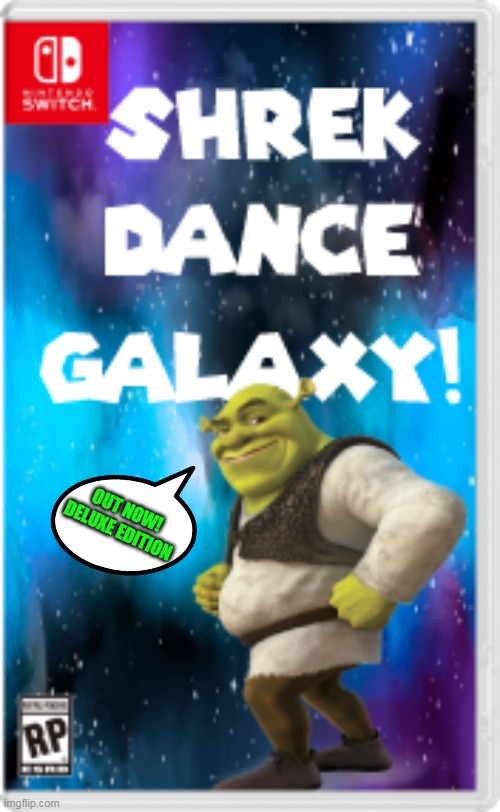 SHREK DANCE GALAXY (AVAILABLE FOR PC PS5 AND OUT NOW FOR NINTENDO) | OUT NOW!
DELUXE EDITION | image tagged in shrek dance galaxy,out now,fake switch games | made w/ Imgflip meme maker
