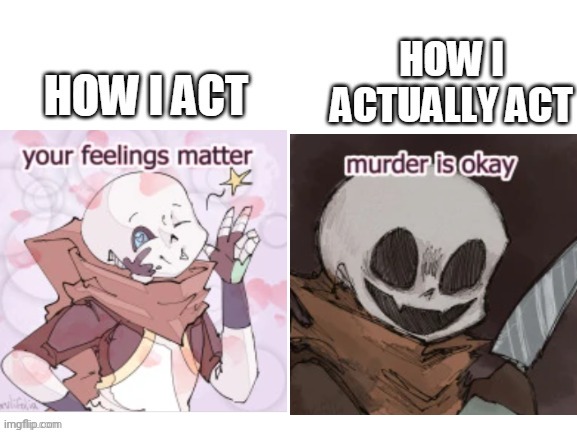 Normal ink sans/Yandere ink sans | image tagged in how i act meme blank template,ink sans,yandere ink sans | made w/ Imgflip meme maker