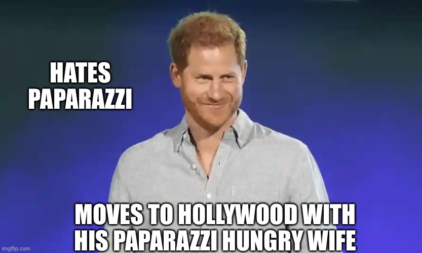 The Hypocritical Prince | HATES PAPARAZZI; MOVES TO HOLLYWOOD WITH HIS PAPARAZZI HUNGRY WIFE | image tagged in prince charles | made w/ Imgflip meme maker