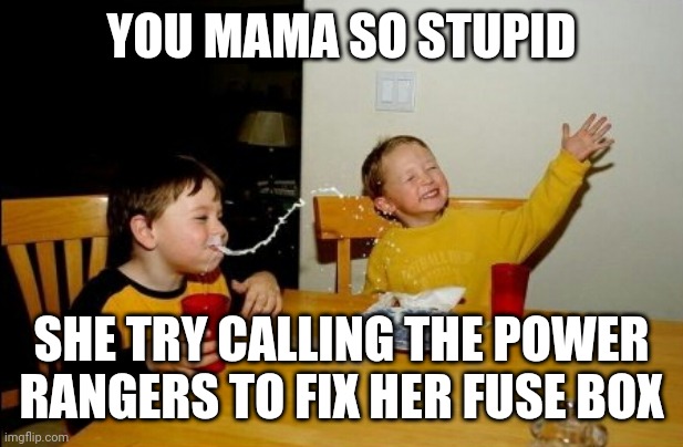 Yo Mamas So Fat Meme | YOU MAMA SO STUPID; SHE TRY CALLING THE POWER RANGERS TO FIX HER FUSE BOX | image tagged in memes,yo mamas so fat | made w/ Imgflip meme maker
