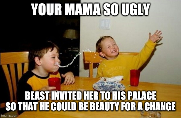 Yo Mamas So Fat | YOUR MAMA SO UGLY; BEAST INVITED HER TO HIS PALACE SO THAT HE COULD BE BEAUTY FOR A CHANGE | image tagged in memes,yo mamas so fat,dosney | made w/ Imgflip meme maker