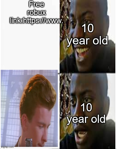Free robux link:https://www. 10 year old; 10 year old | image tagged in memes,rick roll,roblox,robux,kids,link | made w/ Imgflip meme maker