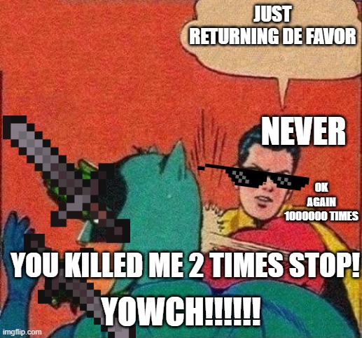 last one million and 1 | JUST RETURNING DE FAVOR; NEVER; OK AGAIN 1000000 TIMES; YOU KILLED ME 2 TIMES STOP! YOWCH!!!!!! | image tagged in robin slaps batman | made w/ Imgflip meme maker