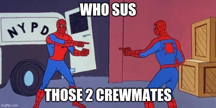 amogus | WHO SUS; THOSE 2 CREWMATES | image tagged in spider man double | made w/ Imgflip meme maker