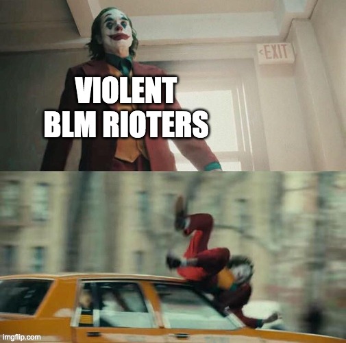 Joaquin Phoenix Joker Car | VIOLENT BLM RIOTERS | image tagged in joaquin phoenix joker car | made w/ Imgflip meme maker