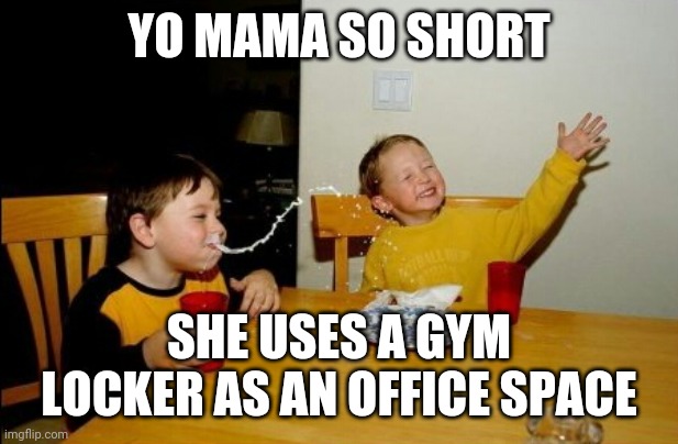 Yo Mamas So Fat | YO MAMA SO SHORT; SHE USES A GYM LOCKER AS AN OFFICE SPACE | image tagged in memes,yo mamas so fat | made w/ Imgflip meme maker