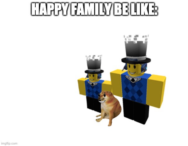 Happy FAmily | HAPPY FAMILY BE LIKE: | image tagged in doge | made w/ Imgflip meme maker