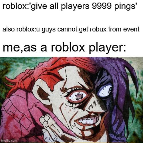 roblox:'give all players 9999 pings' also roblox:u guys cannot get robux from event me,as a roblox player: | made w/ Imgflip meme maker