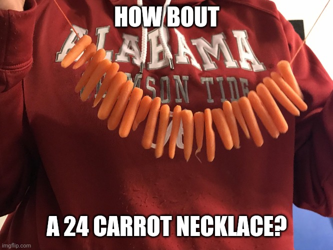 HOW BOUT A 24 CARROT NECKLACE? | made w/ Imgflip meme maker