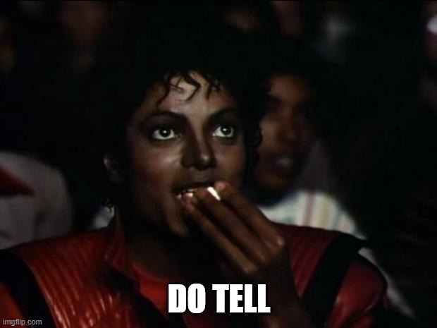 Michael Jackson Popcorn Meme | DO TELL | image tagged in memes,michael jackson popcorn | made w/ Imgflip meme maker