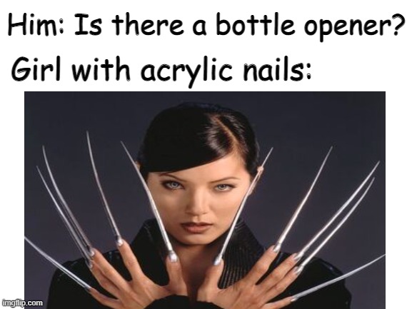 Girl with acrylic nails | Girl with acrylic nails:; Him: Is there a bottle opener? | image tagged in the scroll of truth | made w/ Imgflip meme maker