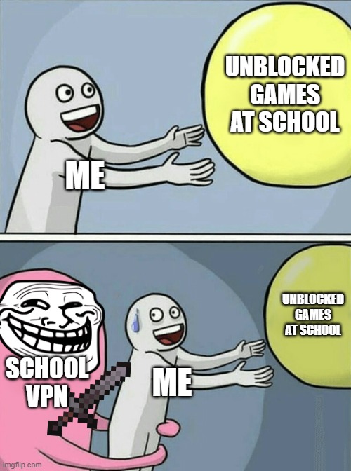 meh first meme | UNBLOCKED GAMES AT SCHOOL; ME; UNBLOCKED GAMES AT SCHOOL; SCHOOL VPN; ME | image tagged in memes,running away balloon | made w/ Imgflip meme maker