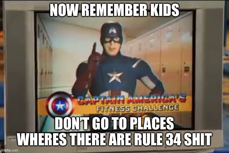 Now Remember Kids | NOW REMEMBER KIDS DON’T GO TO PLACES WHERES THERE ARE RULE 34 SHIT | image tagged in now remember kids | made w/ Imgflip meme maker