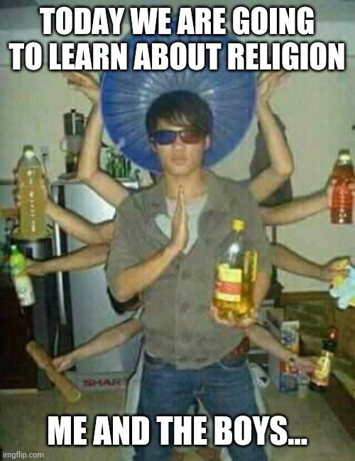 When your learning religion | TODAY WE ARE GOING TO LEARN ABOUT RELIGION; ME AND THE BOYS... | image tagged in religion,memes,comedy | made w/ Imgflip meme maker