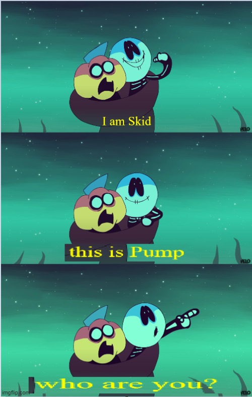 I am Skid, this is Pump, who are you? | image tagged in i am skid this is pump who are you | made w/ Imgflip meme maker