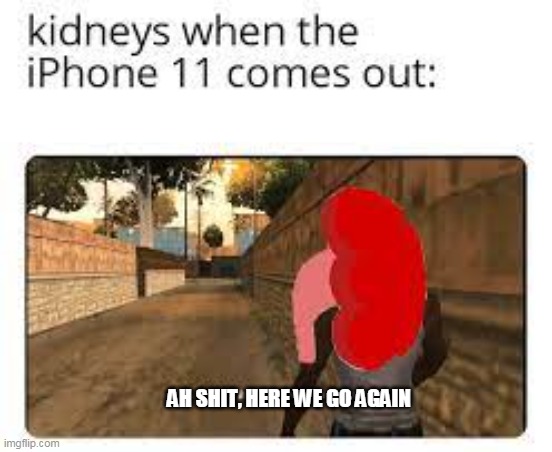  AH SHIT, HERE WE GO AGAIN | image tagged in iphone,iphone x,iphone 6,iphone 7 | made w/ Imgflip meme maker