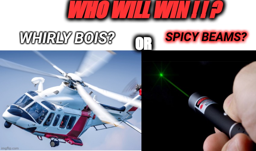 Who will win | WHO WILL WIN ! ! ? SPICY BEAMS? WHIRLY BOIS? OR | image tagged in dank memes,spicy memes | made w/ Imgflip meme maker