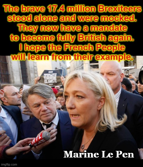 Brave British Brexiteers. | The brave 17.4 million Brexiteers
stood alone and were mocked.
They now have a mandate
to become fully British again.
I hope the French People
will learn from their example. Marine Le Pen | image tagged in marine | made w/ Imgflip meme maker