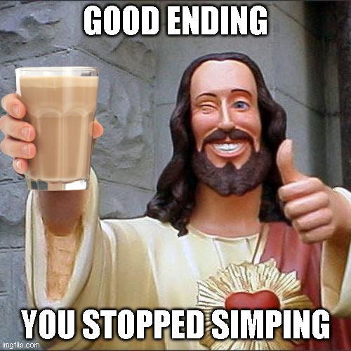 good ending | GOOD ENDING; YOU STOPPED SIMPING | image tagged in memes,buddy christ | made w/ Imgflip meme maker