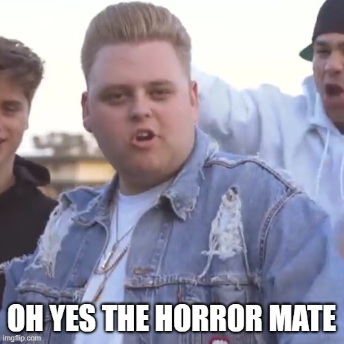 england is my city | OH YES THE HORROR MATE | image tagged in england is my city | made w/ Imgflip meme maker
