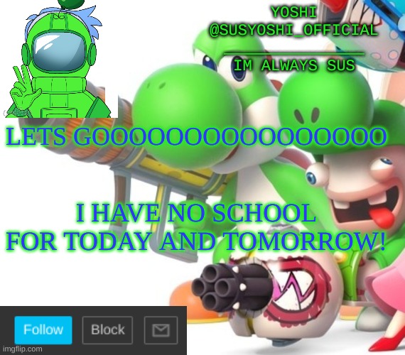 Yoshi_Official Announcement Temp v4 | LETS GOOOOOOOOOOOOOOOO; I HAVE NO SCHOOL FOR TODAY AND TOMORROW! | image tagged in yoshi_official announcement temp v4 | made w/ Imgflip meme maker