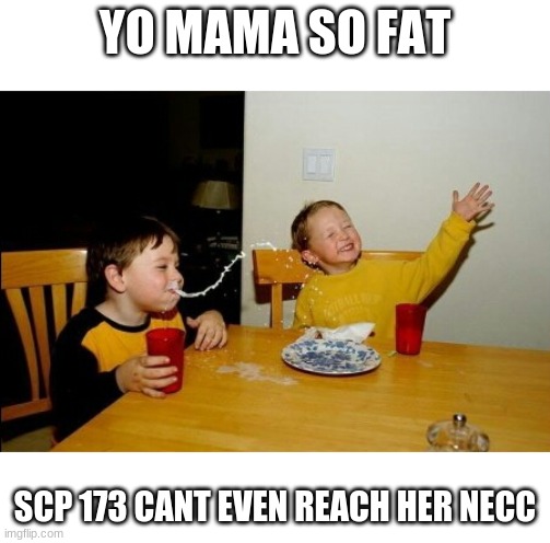funni joke eheheh | YO MAMA SO FAT; SCP 173 CANT EVEN REACH HER NECC | image tagged in scp | made w/ Imgflip meme maker